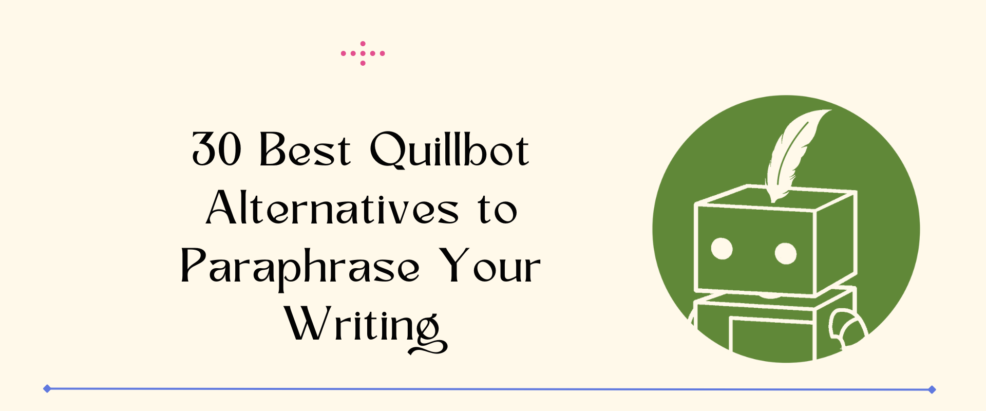30 Best Quillbot Alternatives for Paraphrasing and Writing